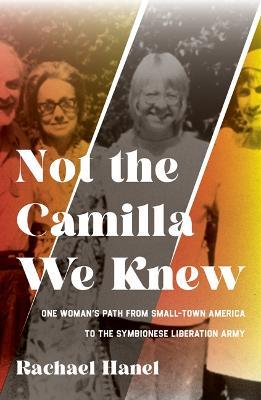 Not the Camilla We Knew: One Woman's Life from Small-Town America to the Symbionese Liberation Army - Rachael Hanel