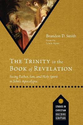 The Trinity in the Book of Revelation: Seeing Father, Son, and Holy Spirit in John's Apocalypse - Brandon D. Smith