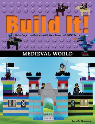 Build It! Medieval World: Make Supercool Models with Your Favorite Lego(r) Parts - Jennifer Kemmeter
