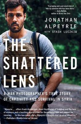 The Shattered Lens: A War Photographer's True Story of Captivity and Survival in Syria - Jonathan Alpeyrie