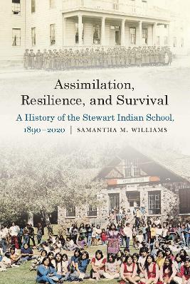 Assimilation, Resilience, and Survival: A History of the Stewart Indian School, 1890-2020 - Samantha M. Williams