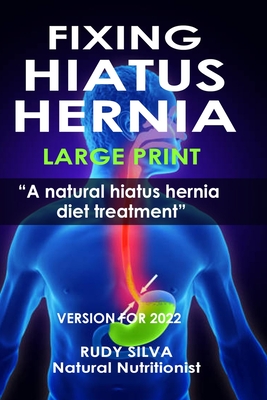 Fixing Hiatus Hernia: Large Print: A Natural Diet Treatment Hiatus Hernia - Rudy Silva Silva