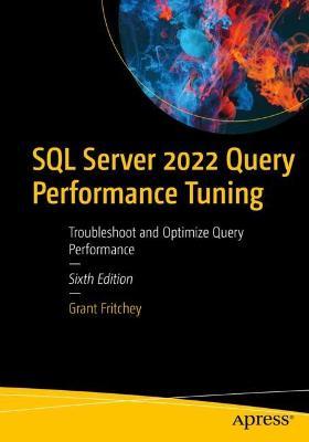 SQL Server 2022 Query Performance Tuning: Troubleshoot and Optimize Query Performance - Grant Fritchey