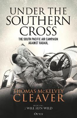 Under the Southern Cross: The South Pacific Air Campaign Against Rabaul - Thomas Mckelvey Cleaver