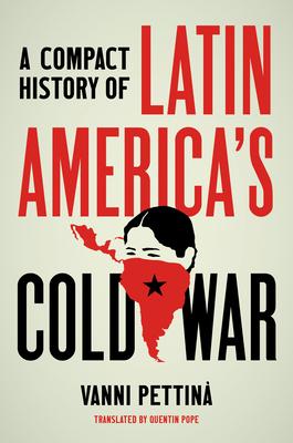 A Compact History of Latin America's Cold War - Vanni Pettinà
