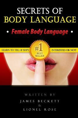 Body Language: Secrets of Body Language - Female Body Language. Learn to Tell If She's Interested or Not! - James Beckett