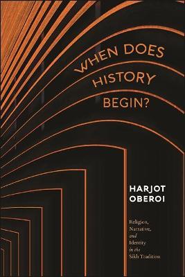 When Does History Begin?: Religion, Narrative, and Identity in the Sikh Tradition - Harjot Oberoi