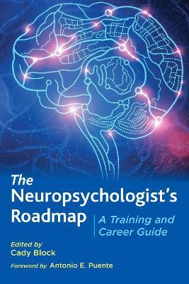 The Neuropsychologist's Roadmap: A Training and Career Guide - Cady Block