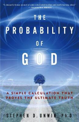 The Probability of God: A Simple Calculation That Proves the Ultimate Truth - Stephen D. Unwin
