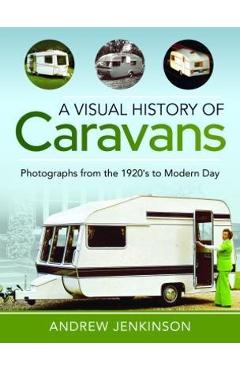 Poza produsului A Visual History of Caravans: Photographs from the 1920's to Modern Day - Andrew Jenkinson
