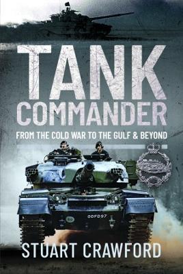 Tank Commander: From the Cold War to the Gulf and Beyond - Stuart Crawford