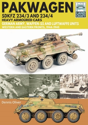 Pakwagen Sdkfz 234/3 and 234/4 Heavy Armoured Cars: German Army, Waffen-SS and Luftwaffe Units - Western and Eastern Fronts, 1944-1945 - Dennis Oliver