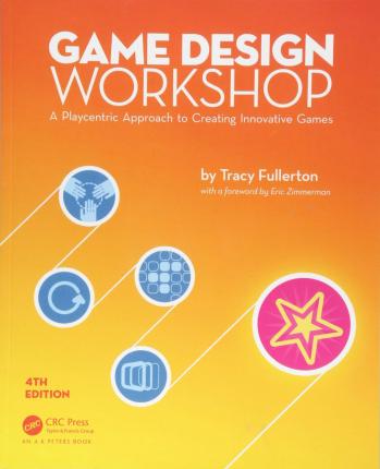Game Design Workshop: A Playcentric Approach to Creating Innovative Games, Fourth Edition - Tracy Fullerton