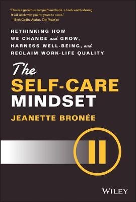 The Self-Care Mindset: Rethinking How We Change and Grow, Harness Well-Being, and Reclaim Work-Life Quality - Jeanette Bronee