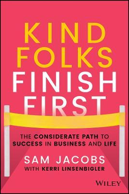 Kind Folks Finish First: The Considerate Path to Success in Business and Life - Sam Jacobs