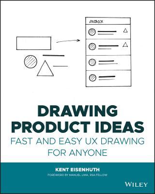 Drawing Product Ideas: Fast and Easy UX Drawing for Anyone - Kent E. Eisenhuth