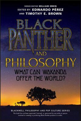 Black Panther and Philosophy: What Can Wakanda Offer the World? - William Irwin