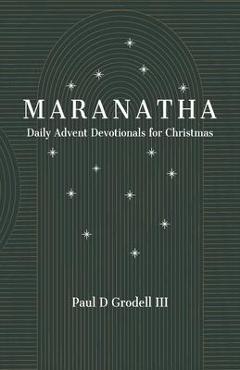 Coperta cărții 'Maranatha: Daily Advent Devotionals for Christmas - Paul D. Grodell'