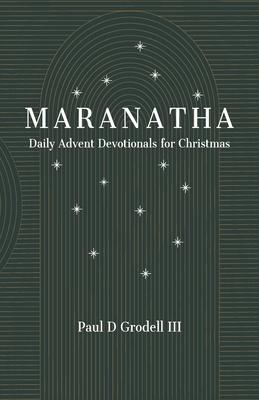 Maranatha: Daily Advent Devotionals for Christmas - Paul D. Grodell