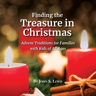 Finding the Treasure in Christmas: Advent Traditions for Families with Kids of All Ages - John S. Lewis