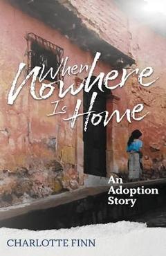 Coperta cărții 'When Nowhere Is Home: An Adoption Story - Charlotte Finn'