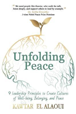 Unfolding Peace: 9 Leadership Principles to Create Cultures of Well-being, Belonging, and Peace - Kawtar El Alaoui
