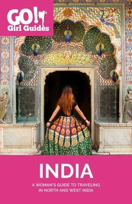 Go! Girl Guides: A Woman's Guide to Traveling North & West India - Allison Sodha