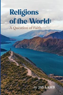 Religions of the World: A Question of Faith - Jay Lamb