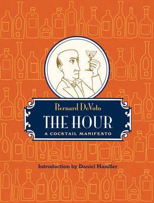 The Hour: A Cocktail Manifesto - Bernard Devoto