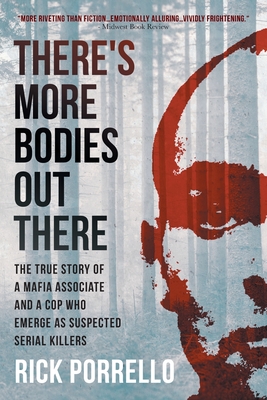 There's More Bodies Out There: The true story of a Mafia associate and a cop who emerge as suspected serial killers - Rick Porrello