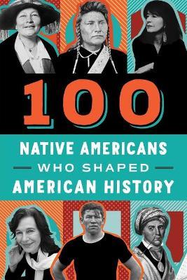 100 Native Americans: Who Shaped American History - Bonnie Juettner