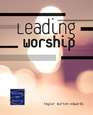 Leading Worship: A Lay Servant Ministries Advanced Course - Taylor Burton-edwards