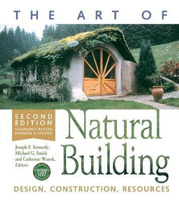 The Art of Natural Building-Second Edition-Completely Revised, Expanded and Updated: Design, Construction, Resources - Joseph F. Kennedy