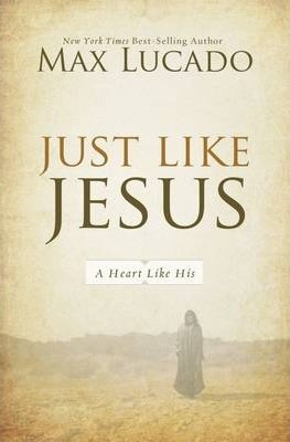 Just Like Jesus: A Heart Like His - Max Lucado