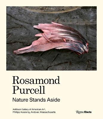 Rosamond Purcell: Nature Stands Aside - Gordon Wilkins