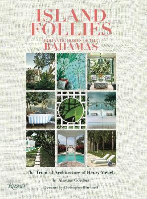 Island Follies: Romantic Homes of the Bahamas: The Tropical Architecture of Henry Melich - Alastair Gordon