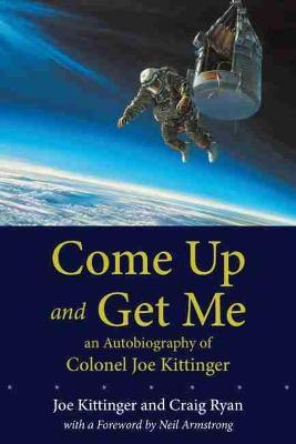 Come Up and Get Me: An Autobiography of Colonel Joe Kittinger - Joe Kittinger