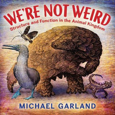 We're Not Weird: Structure and Function in the Animal Kingdom - Michael Garland