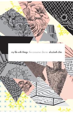 My Life with Things: The Consumer Diaries - Elizabeth Chin