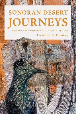 Sonoran Desert Journeys: Ecology and Evolution of Its Iconic Species - Theodore H. Fleming