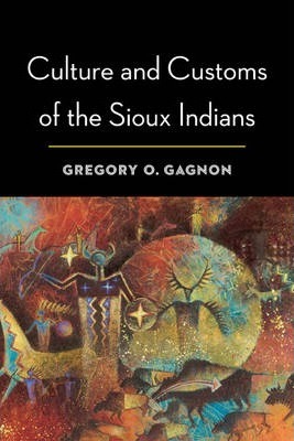 Culture and Customs of the Sioux Indians - Gregory O. Gagnon
