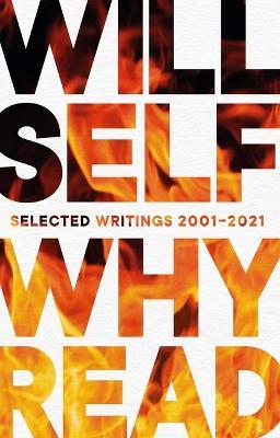 Why Read: Selected Writings 2001-2021 - Will Self