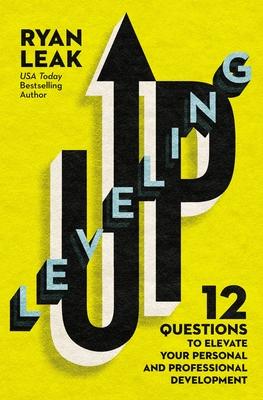Leveling Up: 12 Questions to Elevate Your Personal and Professional Development - Ryan Leak