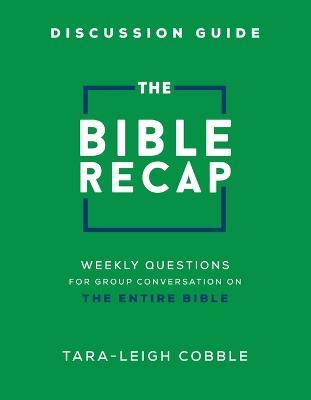 The Bible Recap Discussion Guide: Weekly Questions for Group Conversation on the Entire Bible - Tara-leigh Cobble