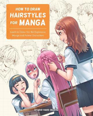 How to Draw Hairstyles for Manga: Learn to Draw Hair for Expressive Manga and Anime Characters - Studio Hard Deluxe