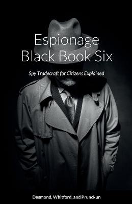 Espionage Black Book Six: Spy Tradecraft for Citizens Explained - Dennis Desmond