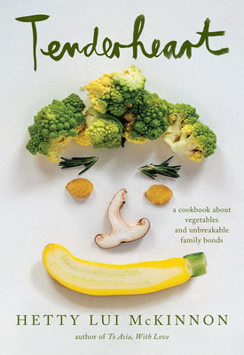 Tenderheart: A Cookbook about Vegetables and Unbreakable Family Bonds - Hetty Lui Mckinnon