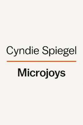 Microjoys: Finding Hope (Especially) When Life Is Not Okay - Cyndie Spiegel