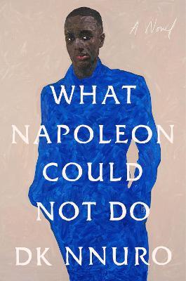 What Napoleon Could Not Do - Dk Nnuro