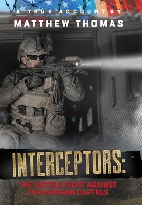Interceptors: The Untold Fight Against the Mexican Cartels - Matthew Thomas
